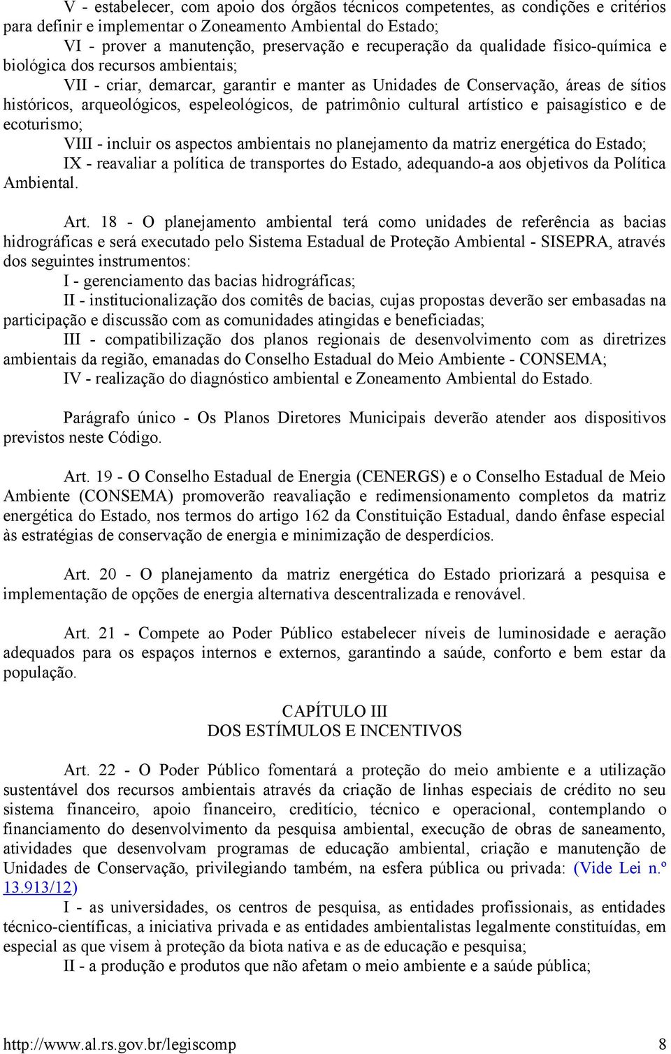 patrimônio cultural artístico e paisagístico e de ecoturismo; VIII - incluir os aspectos ambientais no planejamento da matriz energética do Estado; IX - reavaliar a política de transportes do Estado,