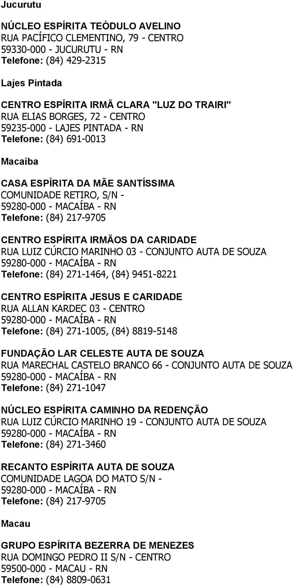 RUA LUIZ CÚRCIO MARINHO 03 - CONJUNTO AUTA DE SOUZA Telefone: (84) 271-1464, (84) 9451-8221 CENTRO ESPÍRITA JESUS E CARIDADE RUA ALLAN KARDEC 03 - CENTRO Telefone: (84) 271-1005, (84) 8819-5148