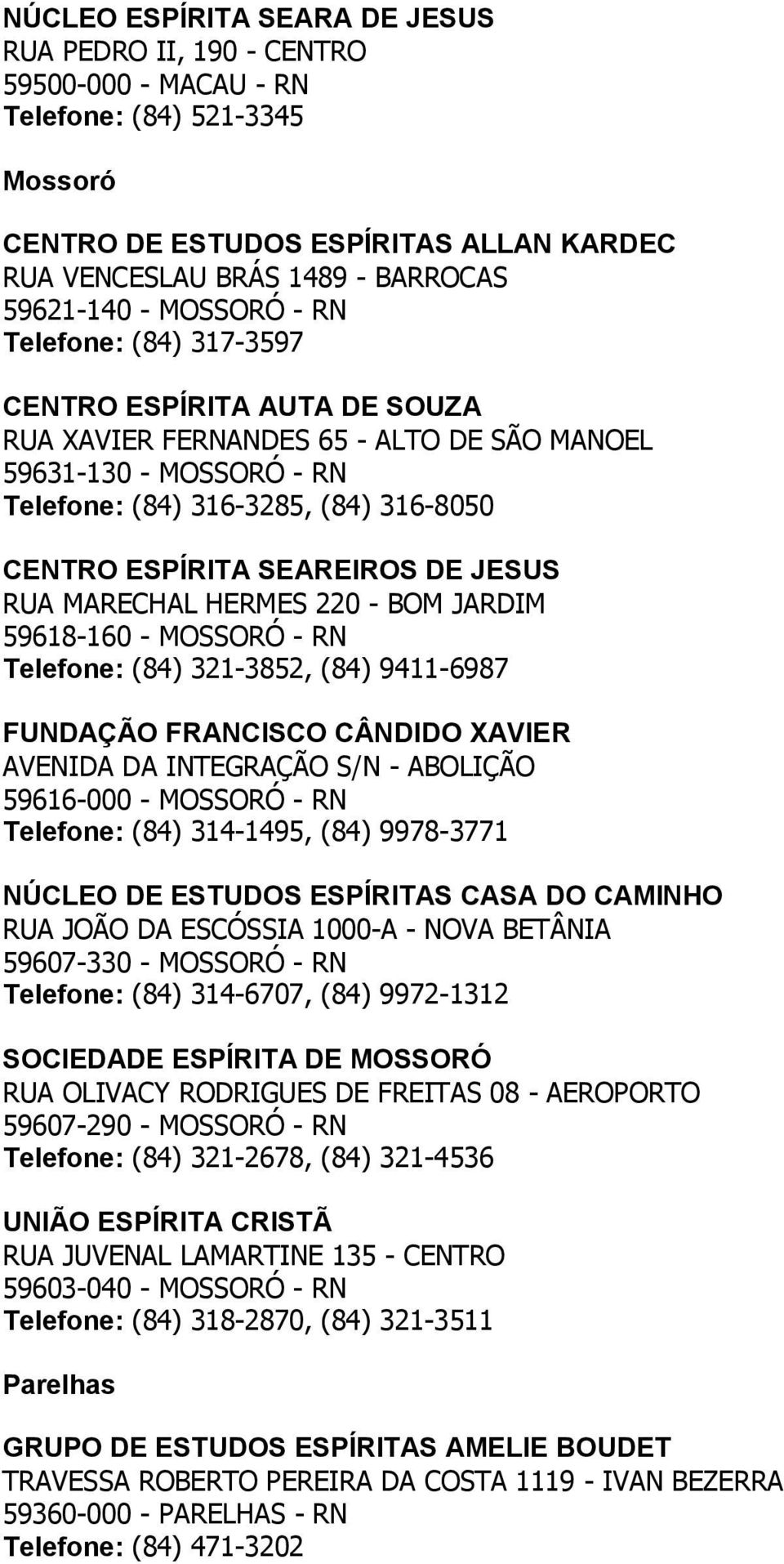 SEAREIROS DE JESUS RUA MARECHAL HERMES 220 - BOM JARDIM 59618-160 - MOSSORÓ - RN Telefone: (84) 321-3852, (84) 9411-6987 FUNDAÇÃO FRANCISCO CÂNDIDO XAVIER AVENIDA DA INTEGRAÇÃO S/N - ABOLIÇÃO