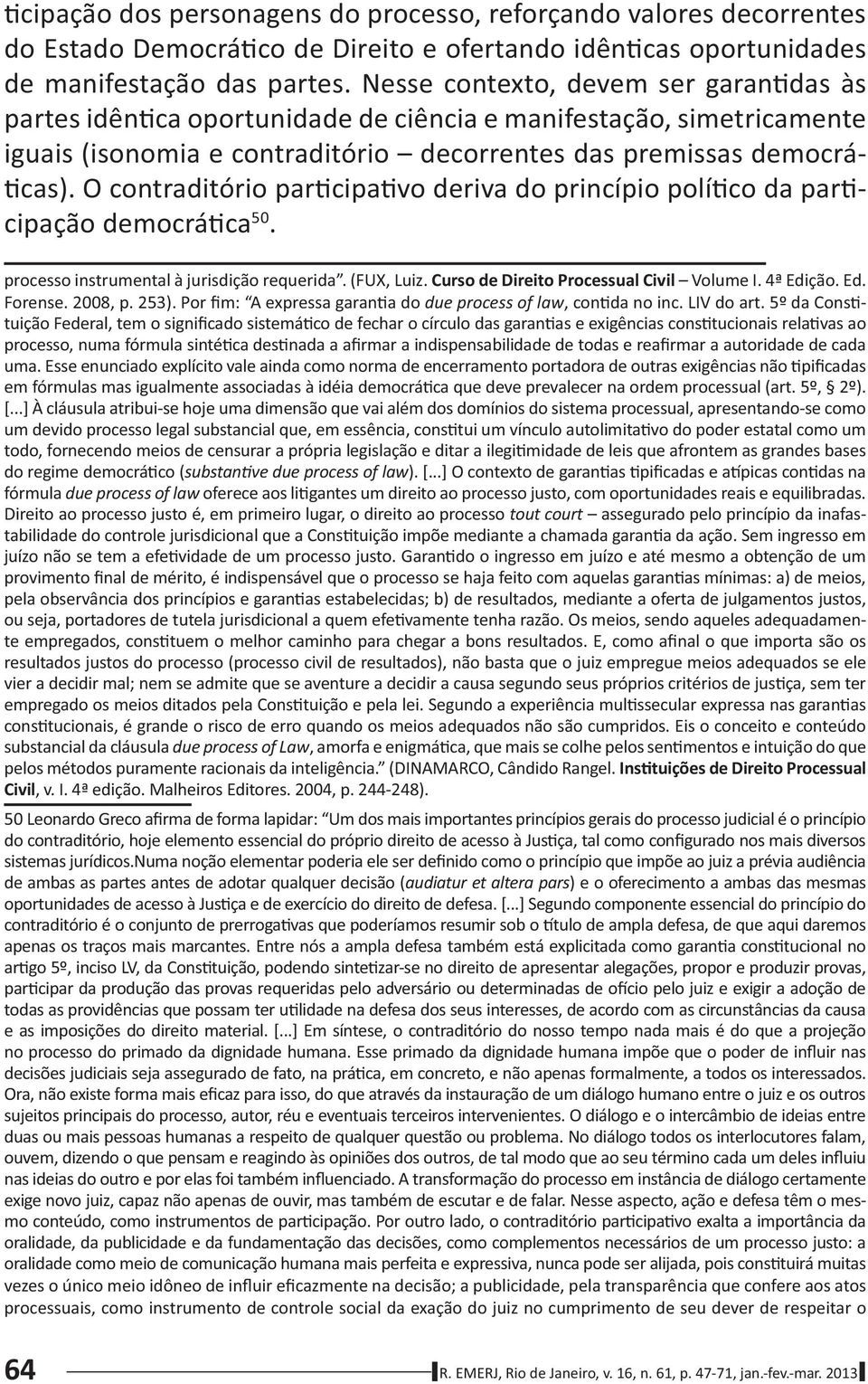 O contraditório par cipa vo deriva do princípio polí co da par cipação democrá ca 50. processo instrumental à jurisdição requerida. (FUX, Luiz. Curso de Direito Processual Civil Volume I. 4ª Edição.