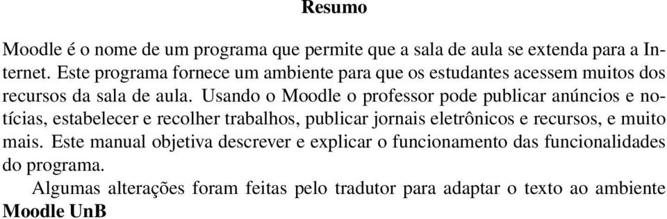 Usando o Moodle o professor pode publicar anúncios e notícias, estabelecer e recolher trabalhos, publicar jornais eletrônicos e