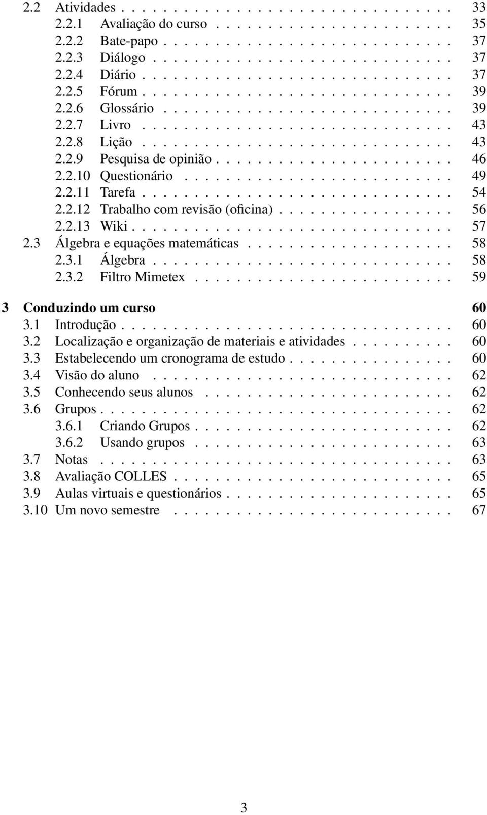 ...................... 46 2.2.10 Questionário.......................... 49 2.2.11 Tarefa.............................. 54 2.2.12 Trabalho com revisão (oficina)................. 56 2.2.13 Wiki............................... 57 2.