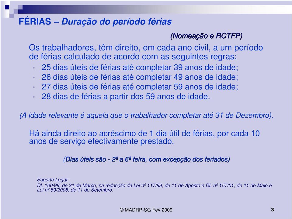 (A idade relevante é aquela que o trabalhador completar até 31 de Dezembro). Há ainda direito ao acréscimo de 1 dia útil de férias, por cada 10 anos de serviço efectivamente prestado.