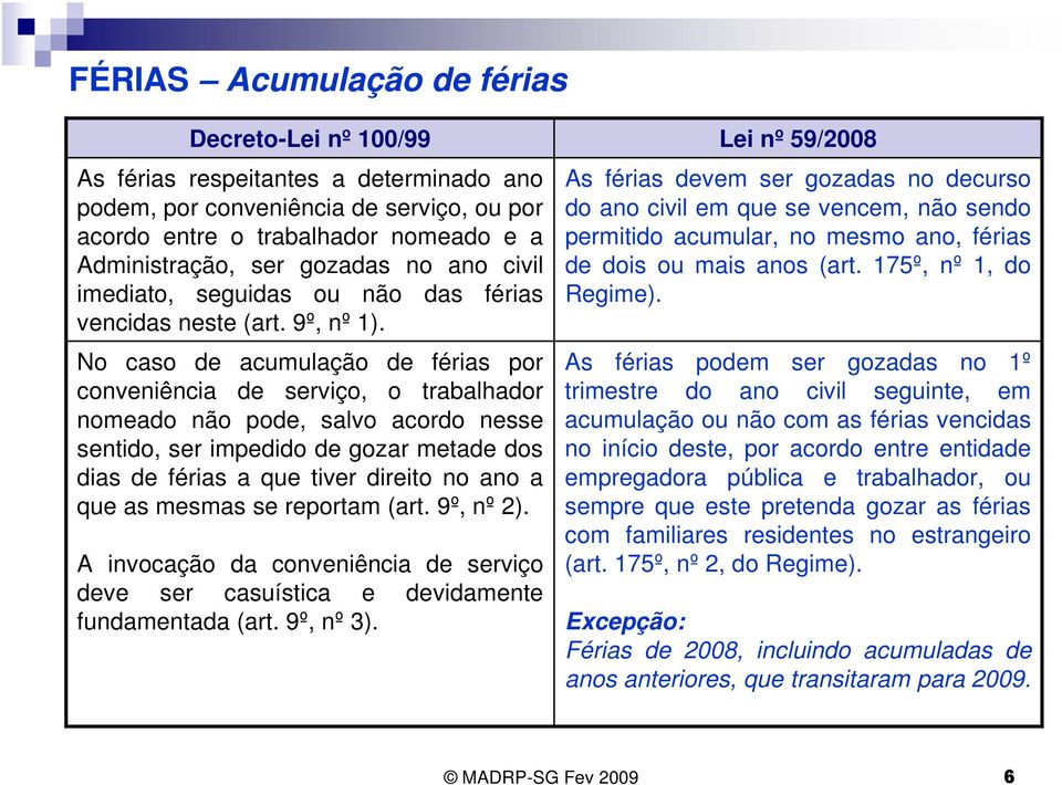 No caso de acumulação de férias por conveniência de serviço, o trabalhador nomeado não pode, salvo acordo nesse sentido, ser impedido de gozar metade dos dias de férias a que tiver direito no ano a