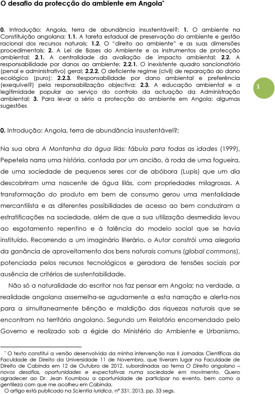 2.1. O inexistente quadro sancionatório (penal e administrativo) geral; 2.2.2. O deficiente regime (civil) de reparação do dano ecológico (puro); 2.2.3.