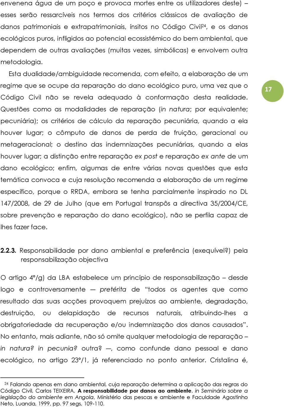 Esta dualidade/ambiguidade recomenda, com efeito, a elaboração de um regime que se ocupe da reparação do dano ecológico puro, uma vez que o Código Civil não se revela adequado à conformação desta