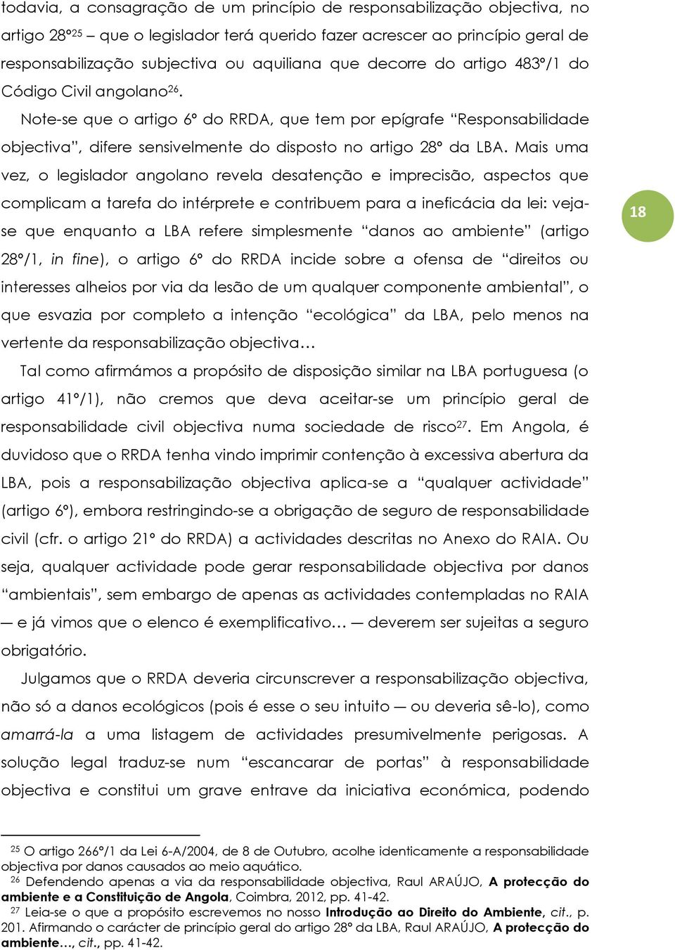 Mais uma vez, o legislador angolano revela desatenção e imprecisão, aspectos que complicam a tarefa do intérprete e contribuem para a ineficácia da lei: vejase que enquanto a LBA refere simplesmente