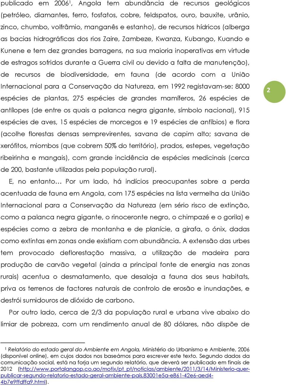 durante a Guerra civil ou devido a falta de manutenção), de recursos de biodiversidade, em fauna (de acordo com a União Internacional para a Conservação da Natureza, em 1992 registavam-se: 8000