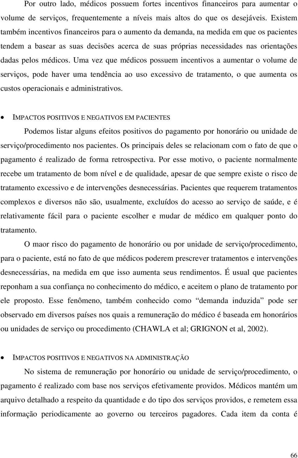 médicos. Uma vez que médicos possuem incentivos a aumentar o volume de serviços, pode haver uma tendência ao uso excessivo de tratamento, o que aumenta os custos operacionais e administrativos.