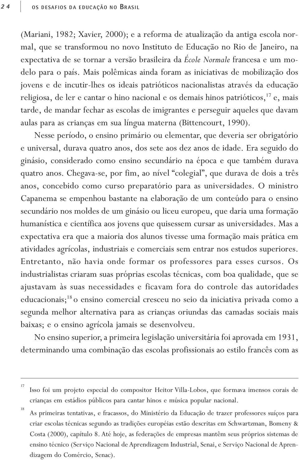 Mais polêmicas ainda foram as iniciativas de mobilização dos jovens e de incutir-lhes os ideais patrióticos nacionalistas através da educação religiosa, de ler e cantar o hino nacional e os demais