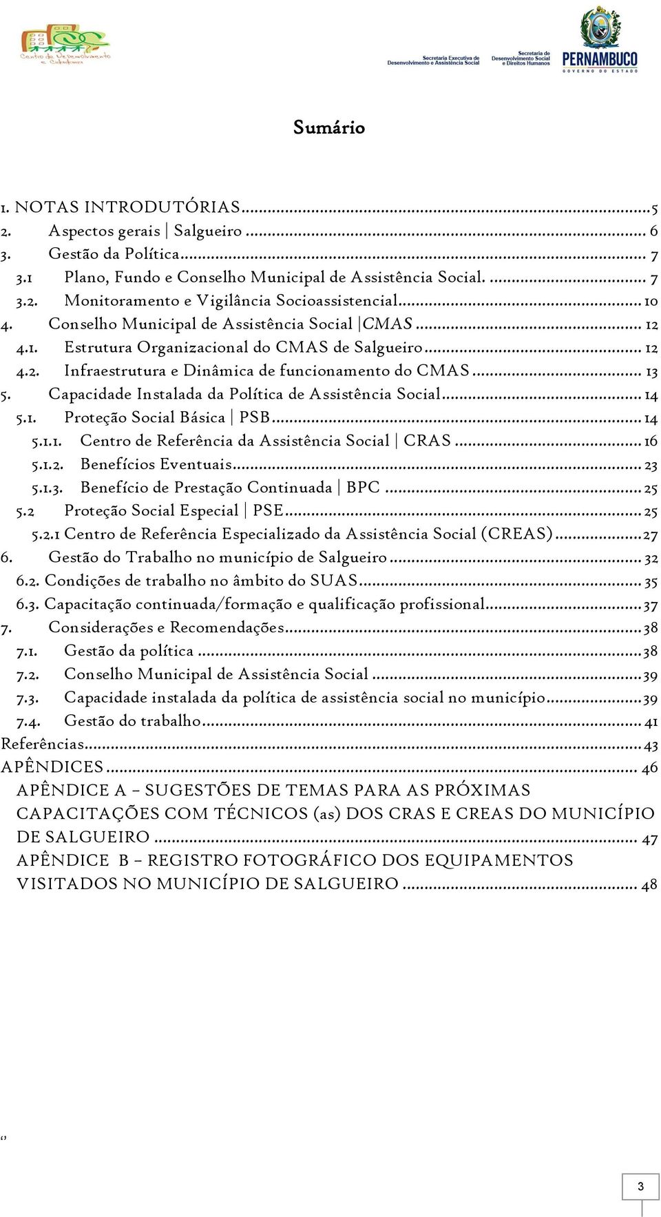 Capacidade Instalada da Política de Assistência Social... 14 5.1. Proteção Social Básica PSB... 14 5.1.1. Centro de Referência da Assistência Social CRAS... 16 5.1.2. Benefícios Eventuais... 23 