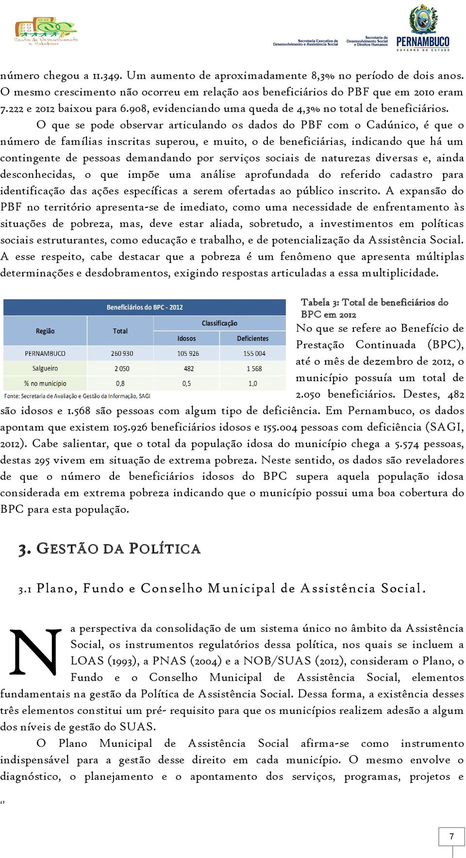 O que se pode observar articulando os dados do PBF com o Cadúnico, é que o número de famílias inscritas superou, e muito, o de beneficiárias, indicando que há um contingente de pessoas demandando por