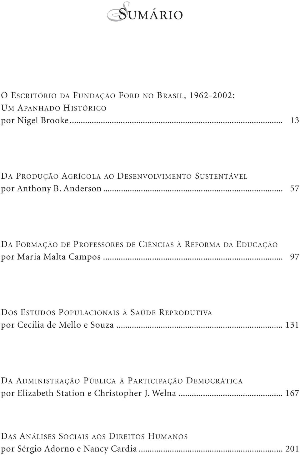 .. 57 DA FORMAÇÃO DE PROFESSORES DE CIÊNCIAS À REFORMA DA EDUCAÇÃO por Maria Malta Campos.