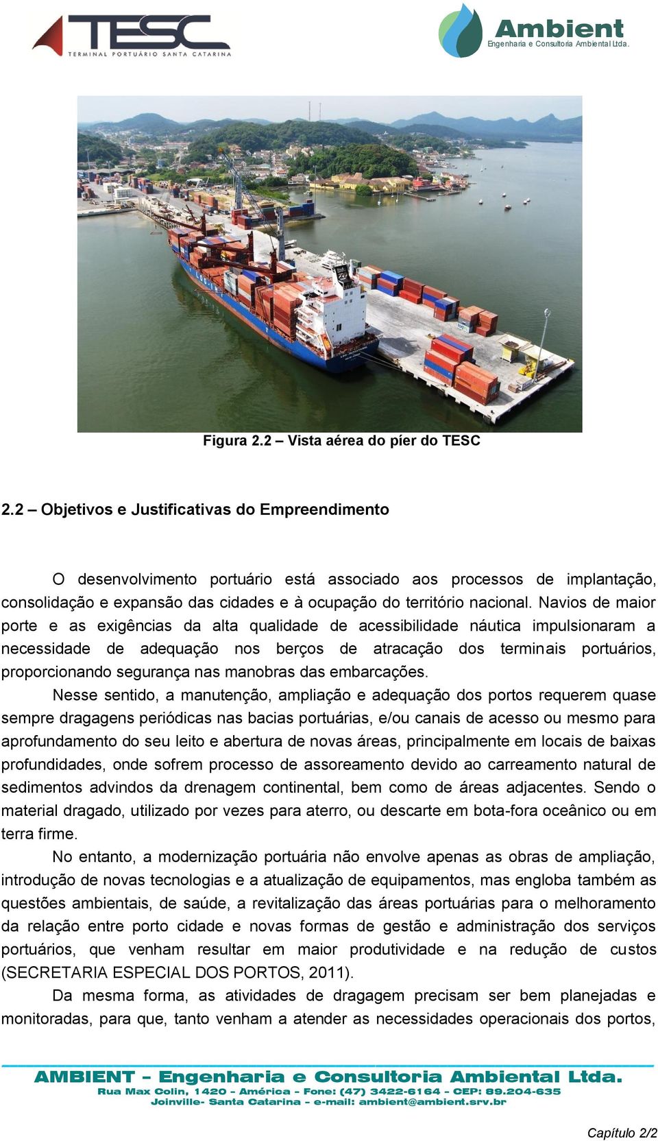Navios de maior porte e as exigências da alta qualidade de acessibilidade náutica impulsionaram a necessidade de adequação nos berços de atracação dos terminais portuários, proporcionando segurança