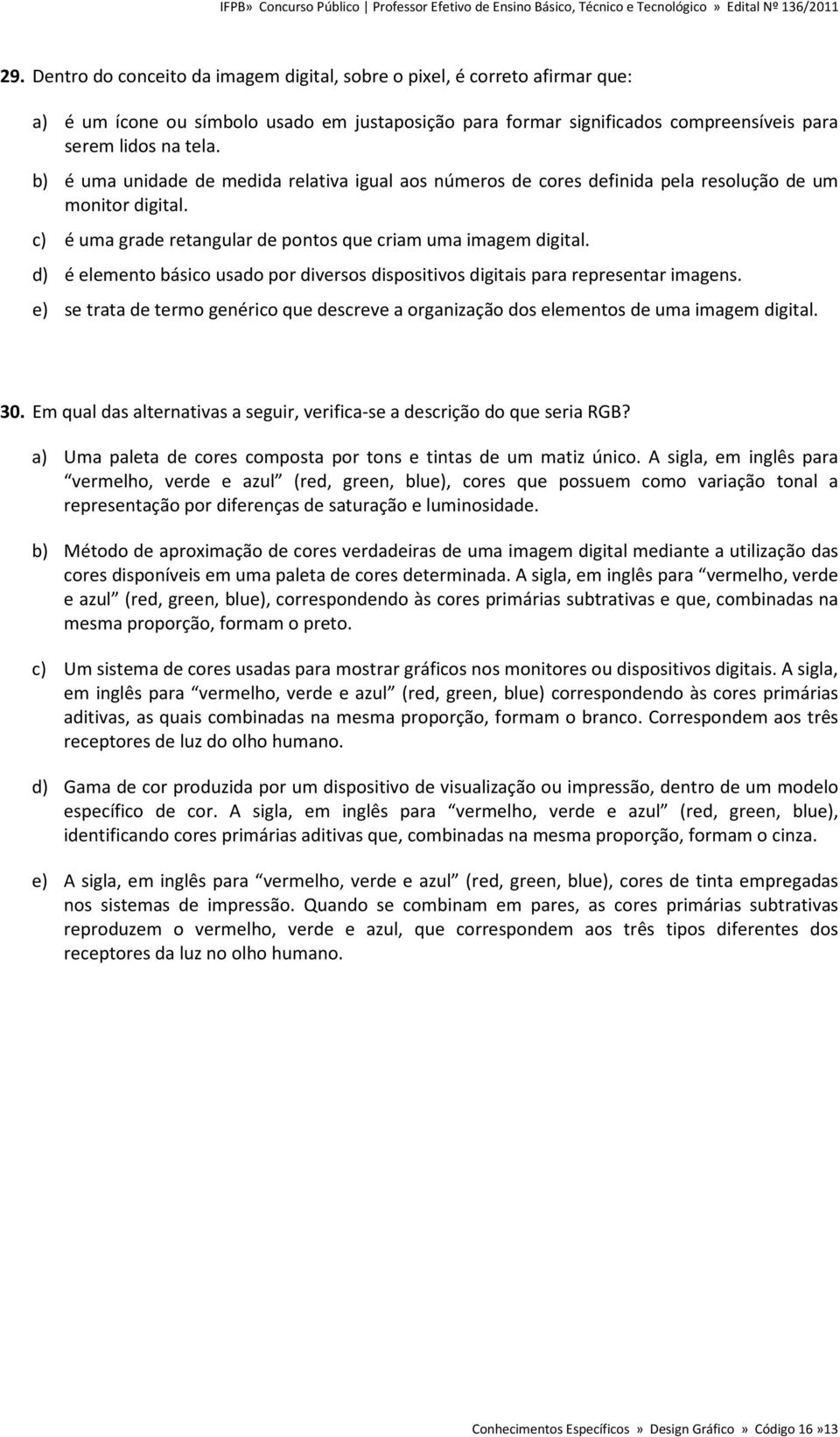 d) é elemento básico usado por diversos dispositivos digitais para representar imagens. e) se trata de termo genérico que descreve a organização dos elementos de uma imagem digital. 30.