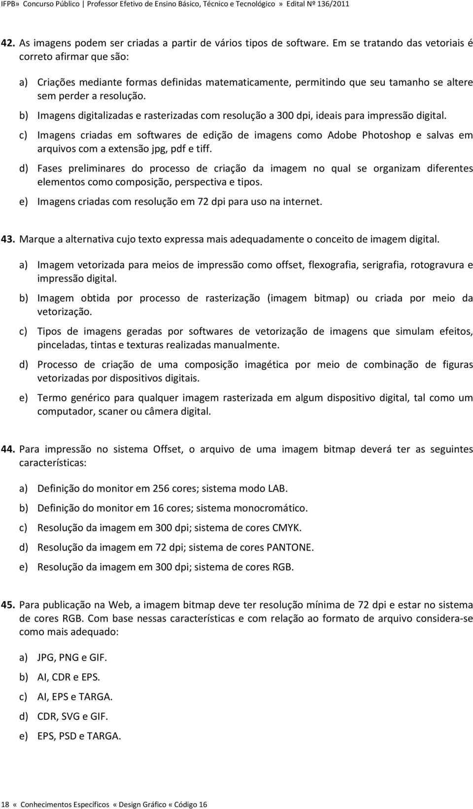 b) Imagens digitalizadas e rasterizadas com resolução a 300 dpi, ideais para impressão digital.