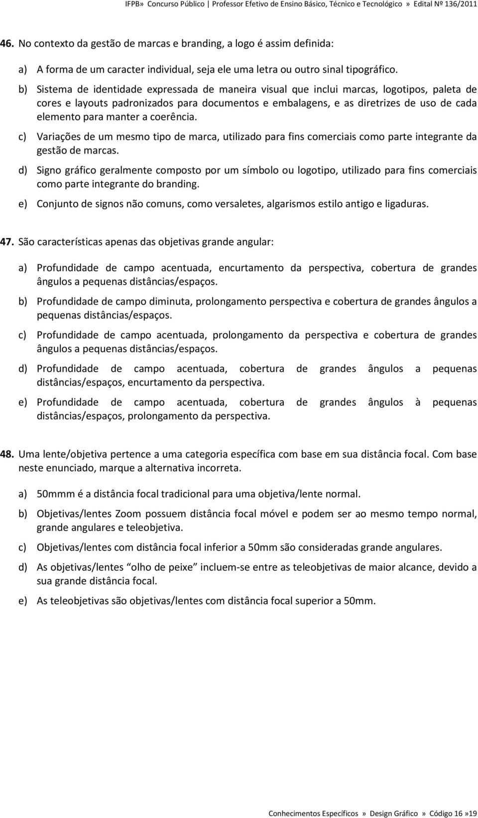 manter a coerência. c) Variações de um mesmo tipo de marca, utilizado para fins comerciais como parte integrante da gestão de marcas.