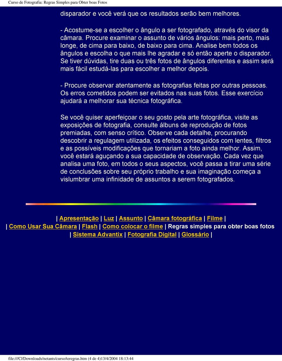 Analise bem todos os ângulos e escolha o que mais lhe agradar e só então aperte o disparador.