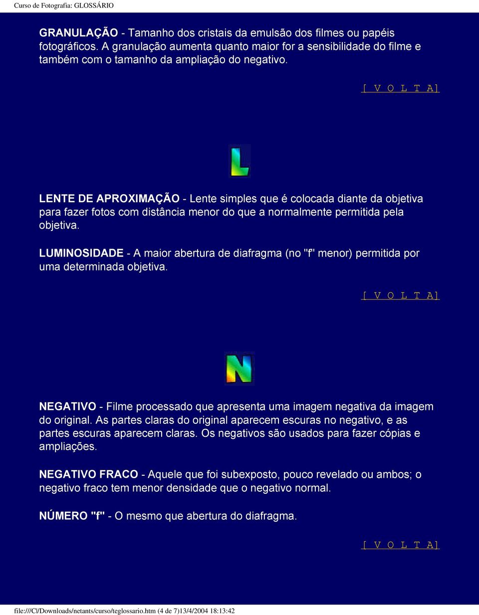 [ V O L T A] LENTE DE APROXIMAÇÃO - Lente simples que é colocada diante da objetiva para fazer fotos com distância menor do que a normalmente permitida pela objetiva.