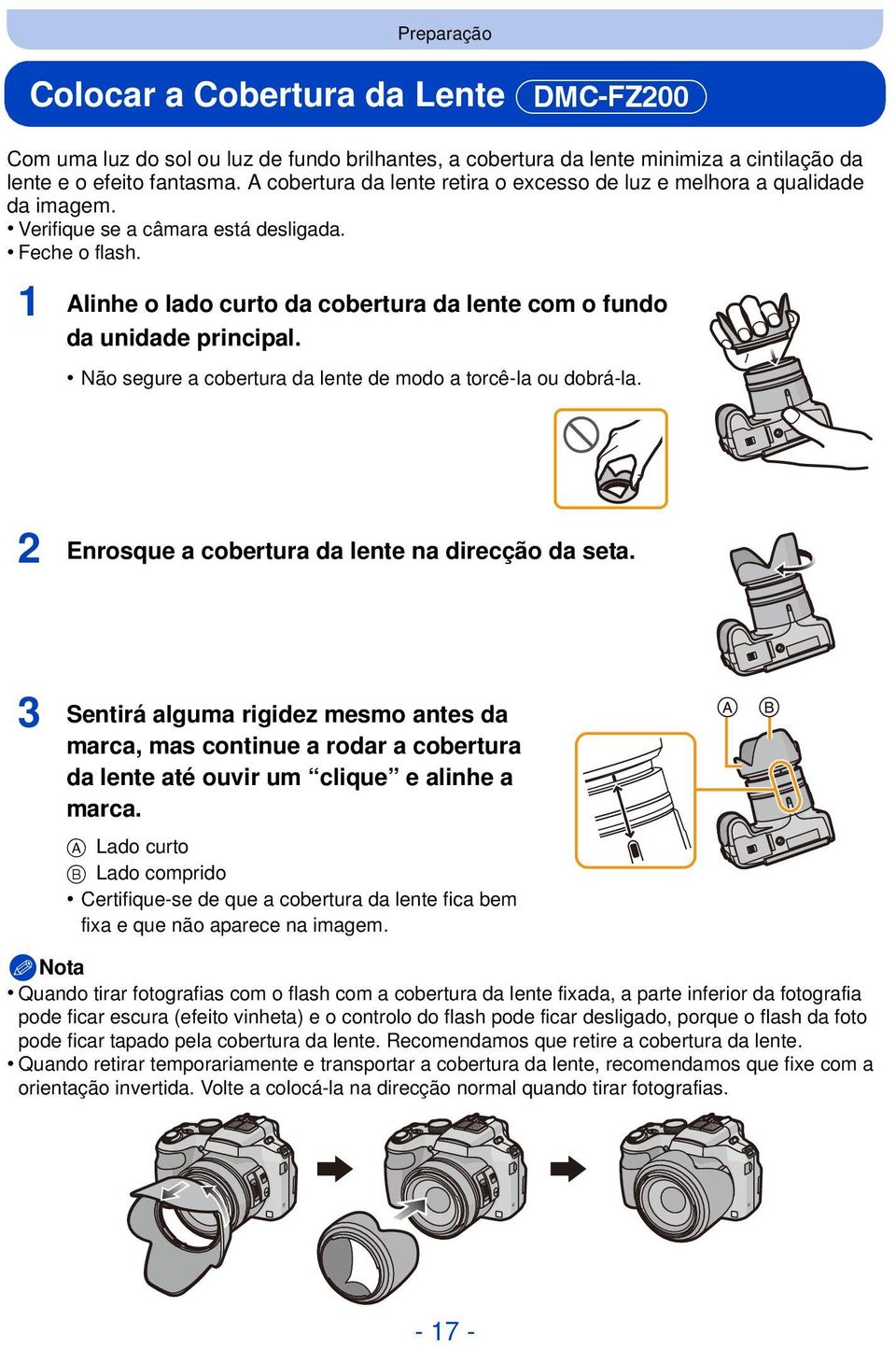 1 Alinhe o lado curto da cobertura da lente com o fundo da unidade principal. Não segure a cobertura da lente de modo a torcê-la ou dobrá-la. 2 Enrosque a cobertura da lente na direcção da seta.