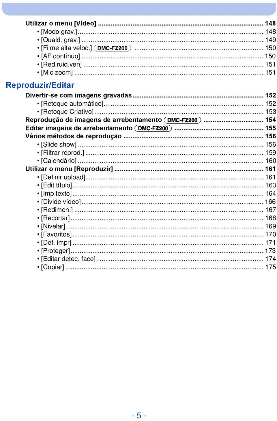 .. 154 Editar imagens de arrebentamento (DMC-FZ200)... 155 Vários métodos de reprodução... 156 [Slide show]... 156 [Filtrar reprod.]... 159 [Calendário]... 160 Utilizar o menu [Reproduzir].