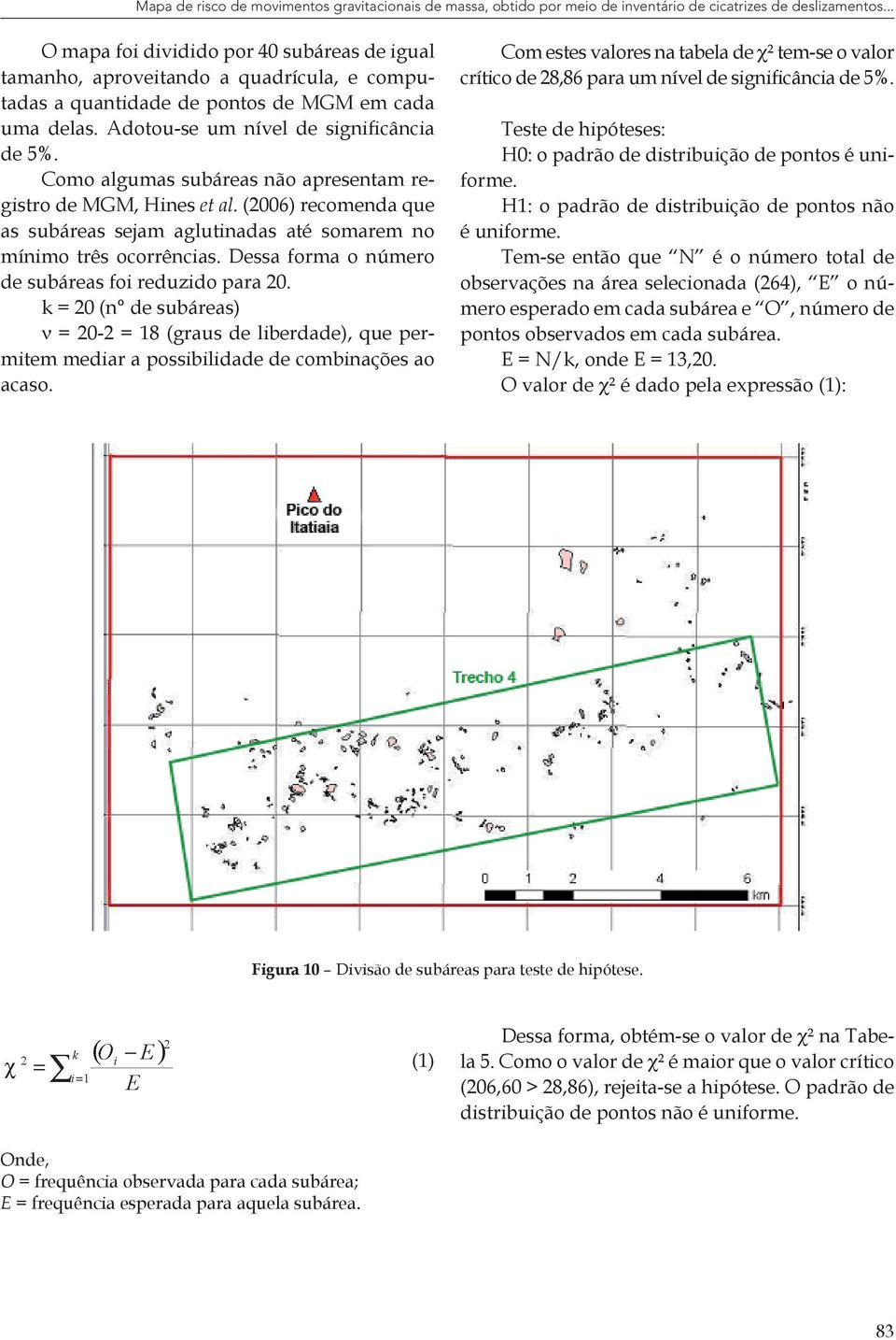 Como algumas subáreas não apresentam registro de MGM, Hines et al. (2006) recomenda que as subáreas sejam aglutinadas até somarem no mínimo três ocorrências.