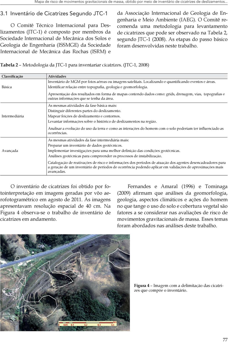 (ISSMGE) da Sociedade Internacional de Mecânica das Rochas (ISRM) e da Associação Internacional de Geologia de Engenharia e Meio Ambiente (IAEG).