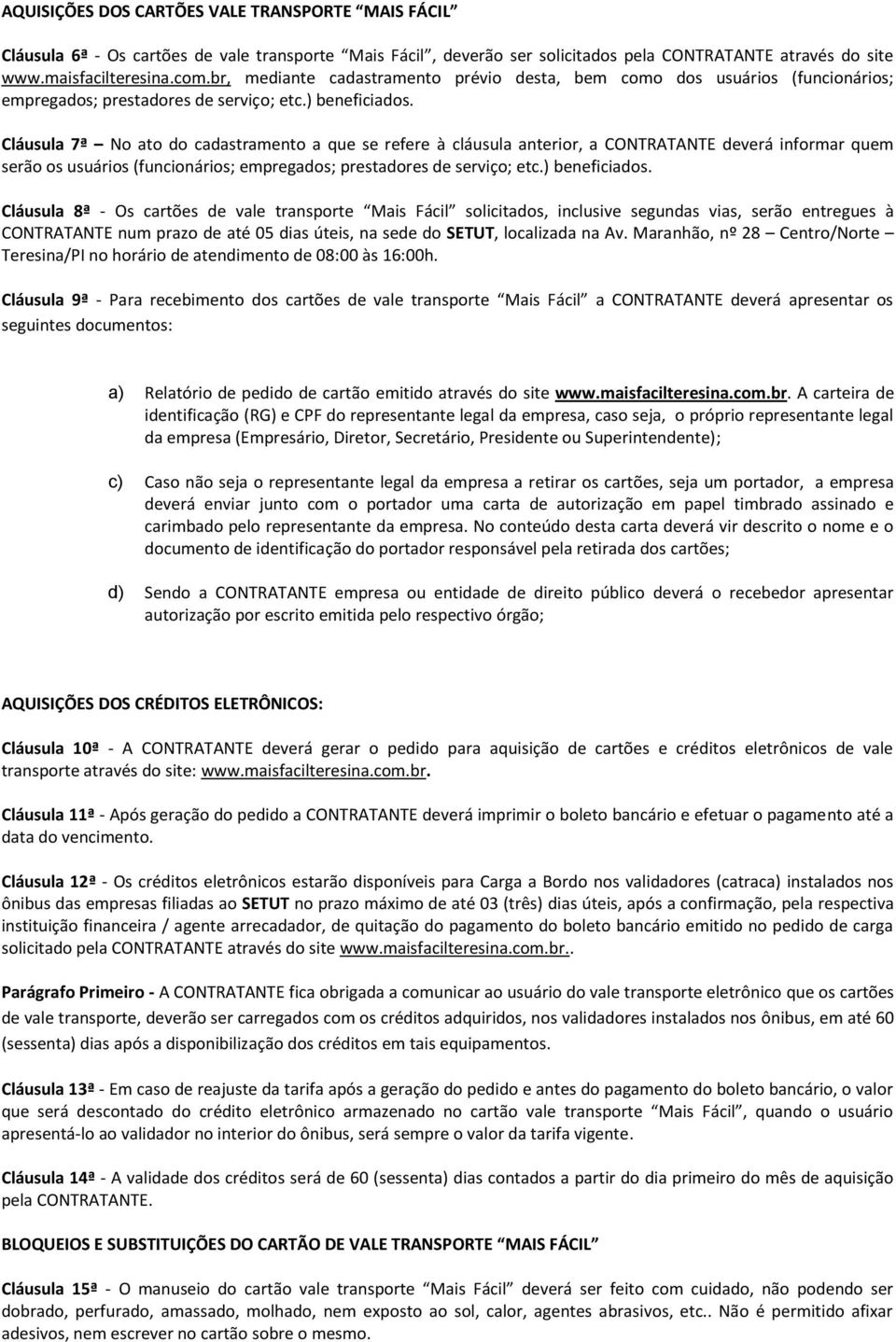 Cláusula 7ª No ato do cadastramento a que se refere à cláusula anterior, a CONTRATANTE deverá informar quem serão os usuários (funcionários; empregados; prestadores de serviço; etc.) beneficiados.