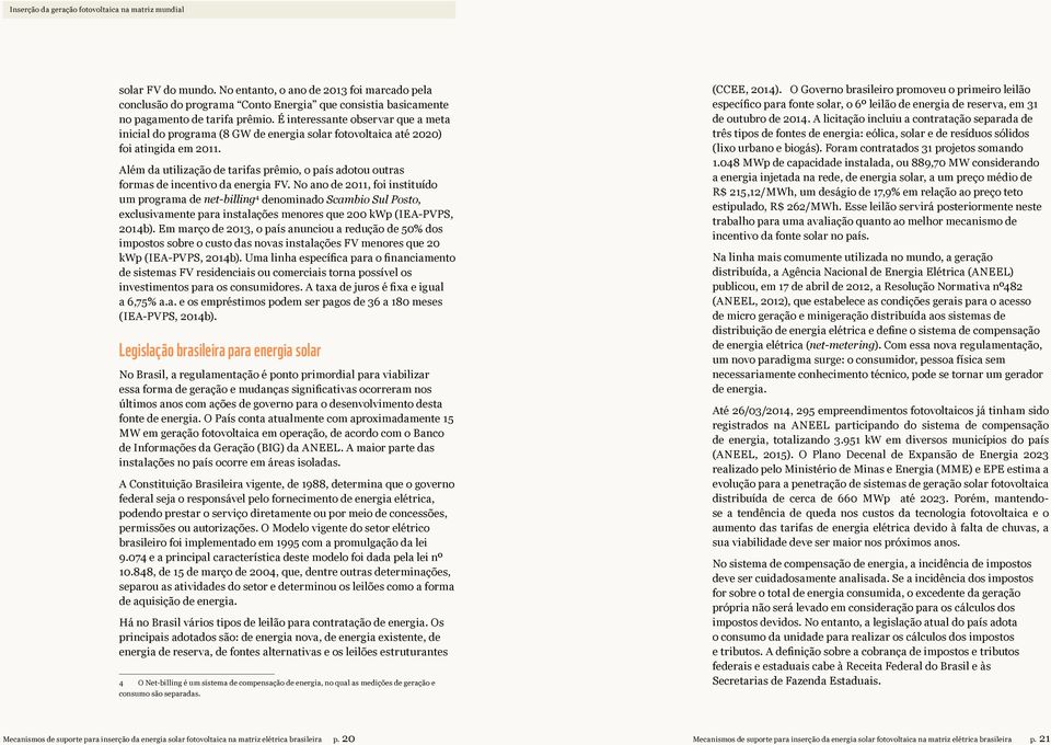 É interessante observar que a meta inicial do programa (8 GW de energia solar fotovoltaica até 2020) foi atingida em 2011.