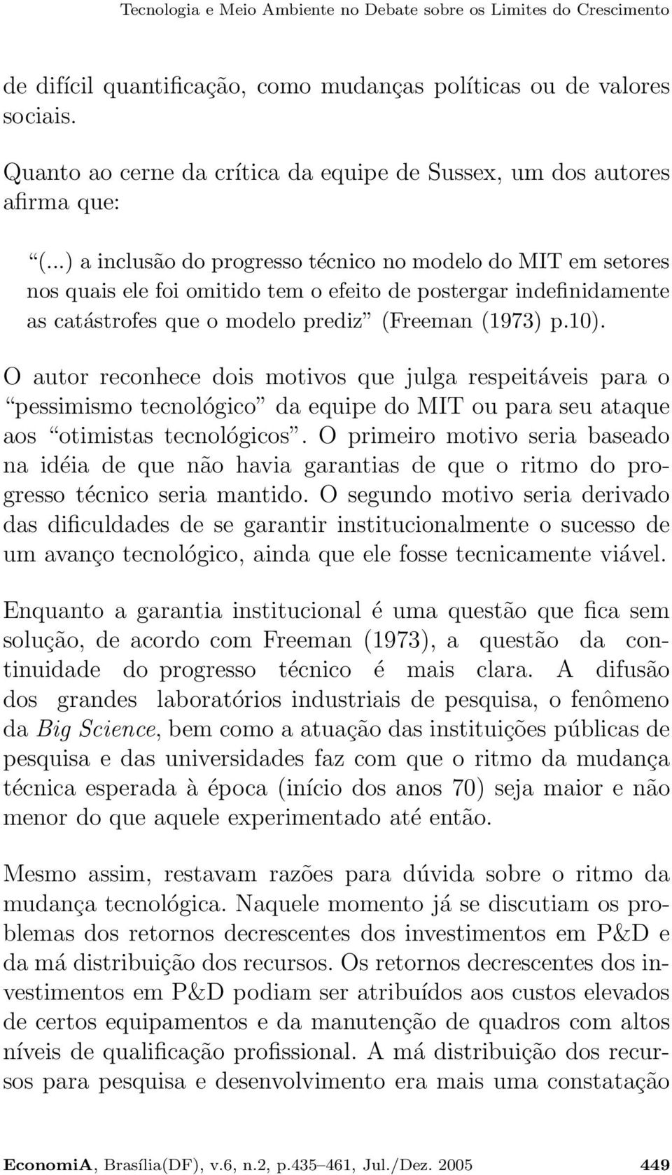 ..) a inclusão do progresso técnico no modelo do MIT em setores nos quais ele foi omitido tem o efeito de postergar indefinidamente as catástrofes que o modelo prediz (Freeman (1973) p.10).