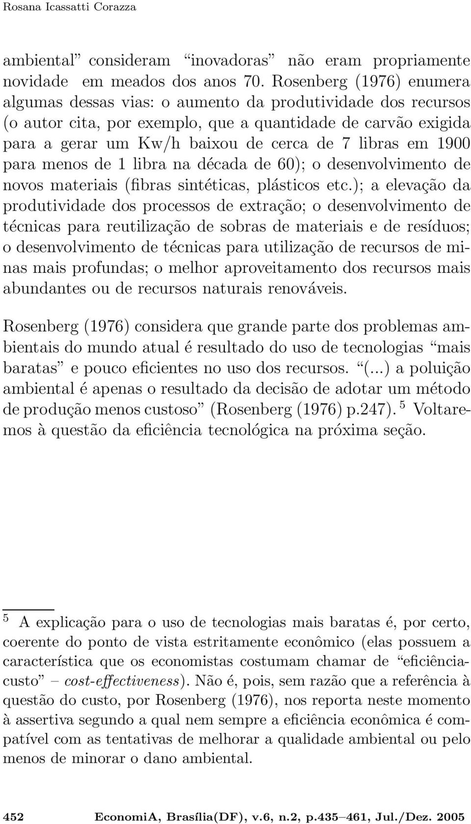 em 1900 para menos de 1 libra na década de 60); o desenvolvimento de novos materiais (fibras sintéticas, plásticos etc.