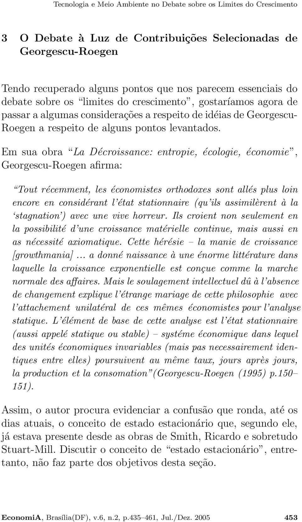 Em sua obra La Décroissance: entropie, écologie, économie, Georgescu-Roegen afirma: Tout récemment, les économistes orthodoxes sont allés plus loin encore en considérant l état stationnaire (qu ils