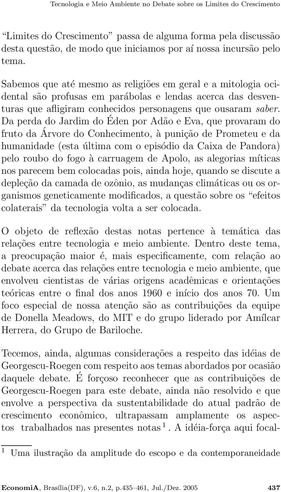 Da perda do Jardim do Éden por Adão e Eva, que provaram do fruto da Árvore do Conhecimento, à punição de Prometeu e da humanidade (esta última com o episódio da Caixa de Pandora) pelo roubo do fogo à