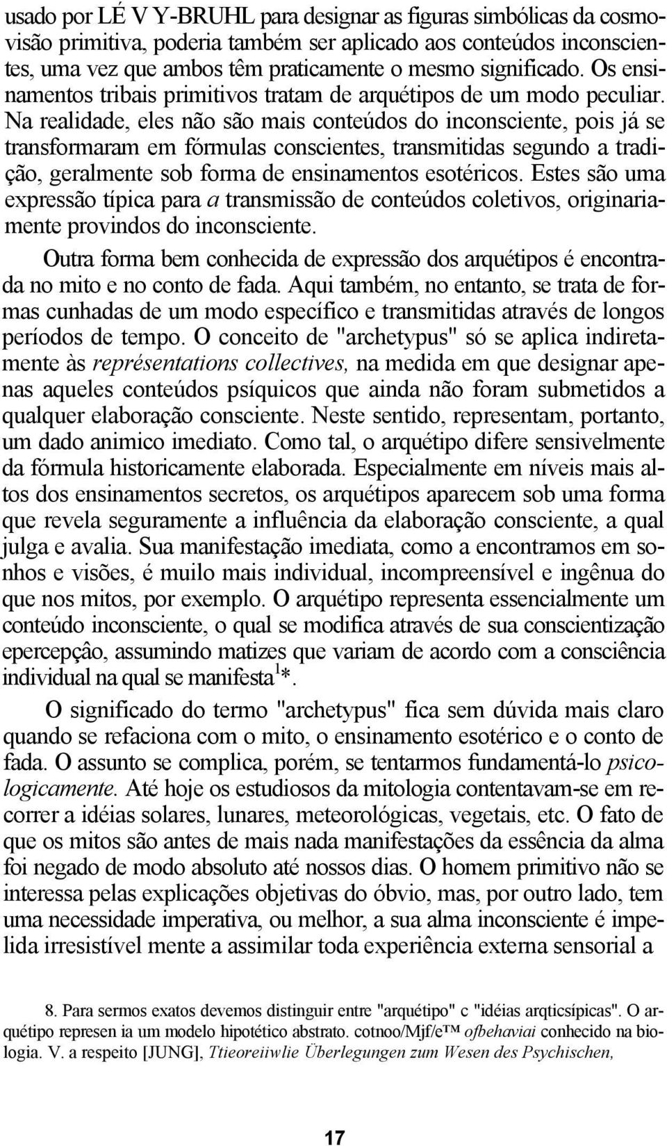 Na realidade, eles não são mais conteúdos do inconsciente, pois já se transformaram em fórmulas conscientes, transmitidas segundo a tradição, geralmente sob forma de ensinamentos esotéricos.