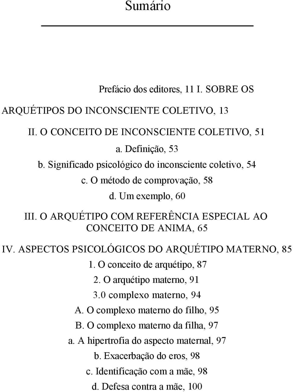 O ARQUÉTIPO COM REFERÊNCIA ESPECIAL AO CONCEITO DE ANIMA, 65 IV. ASPECTOS PSICOLÓGICOS DO ARQUÉTIPO MATERNO, 85 1. O conceito de arquétipo, 87 2.