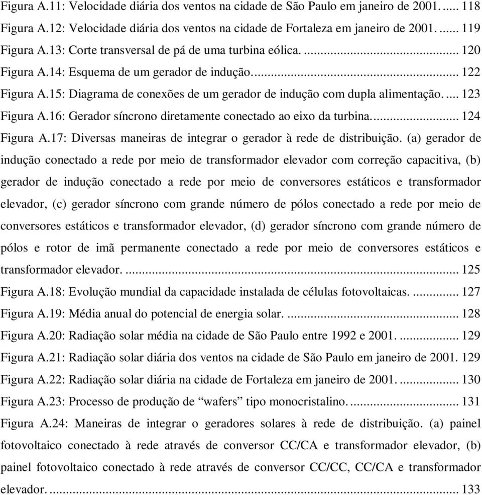 ... 123 Figura A.16: Gerador síncrono diretamente conectado ao eixo da turbina.... 124 Figura A.17: Diversas maneiras de integrar o gerador à rede de distribuição.