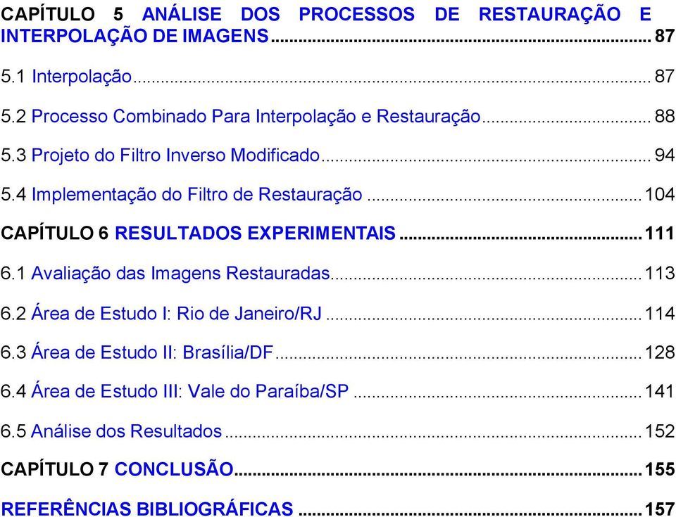 1 Avaliação das Imagens Restauradas... 113 6.2 Área de Estudo I: Rio de Janeiro/RJ... 114 6.3 Área de Estudo II: Brasília/DF... 128 6.