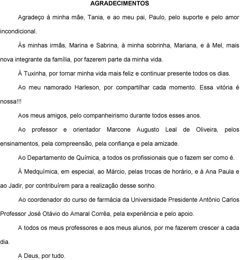 À Tuxinha, por tornar minha vida mais feliz e continuar presente todos os dias. Ao meu namorado Harleson, por compartilhar cada momento. Essa vitória é nossa!