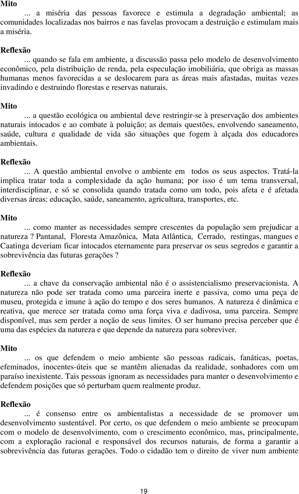 se deslocarem para as áreas mais afastadas, muitas vezes invadindo e destruindo florestas e reservas naturais. Mito.