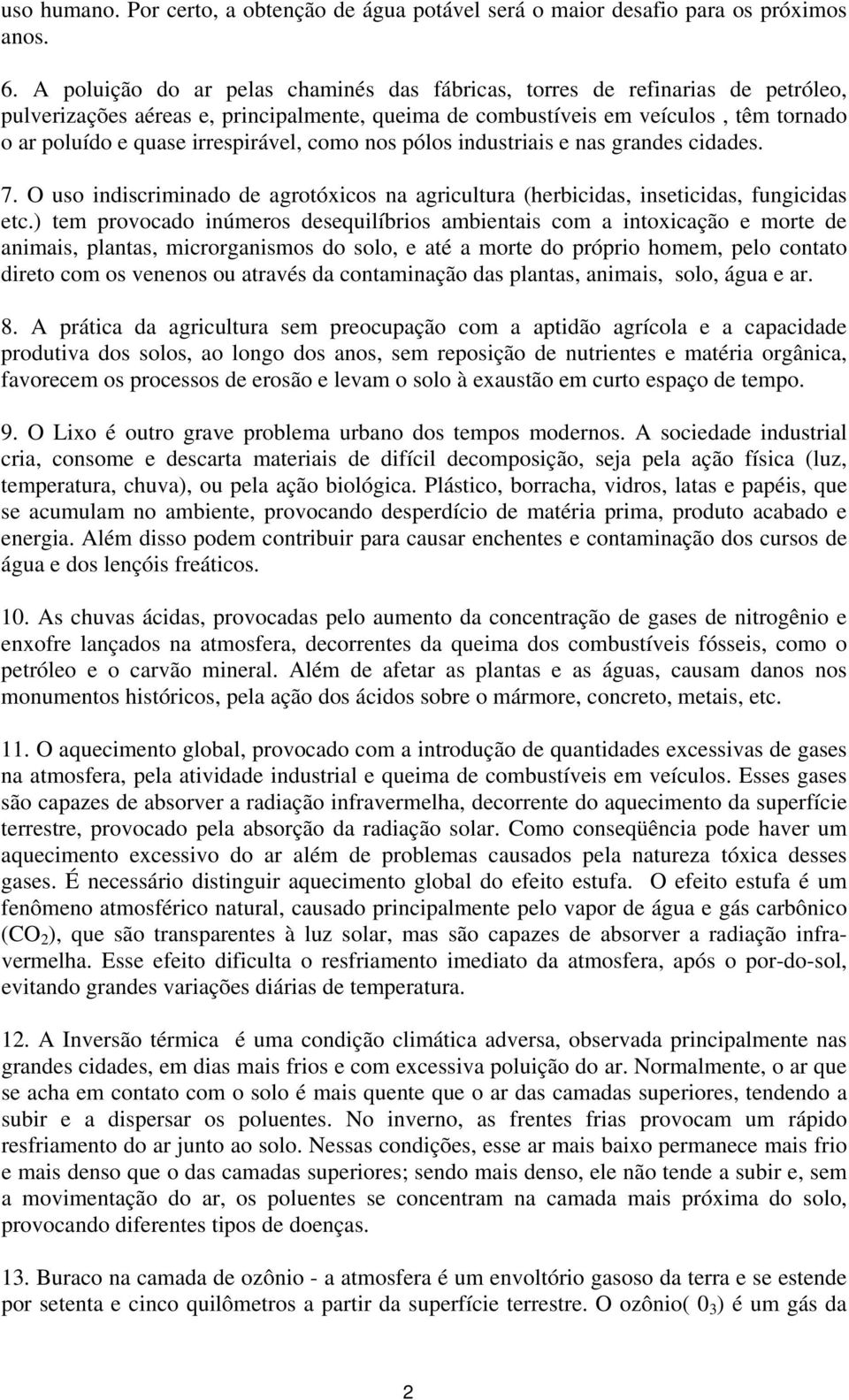 irrespirável, como nos pólos industriais e nas grandes cidades. 7. O uso indiscriminado de agrotóxicos na agricultura (herbicidas, inseticidas, fungicidas etc.