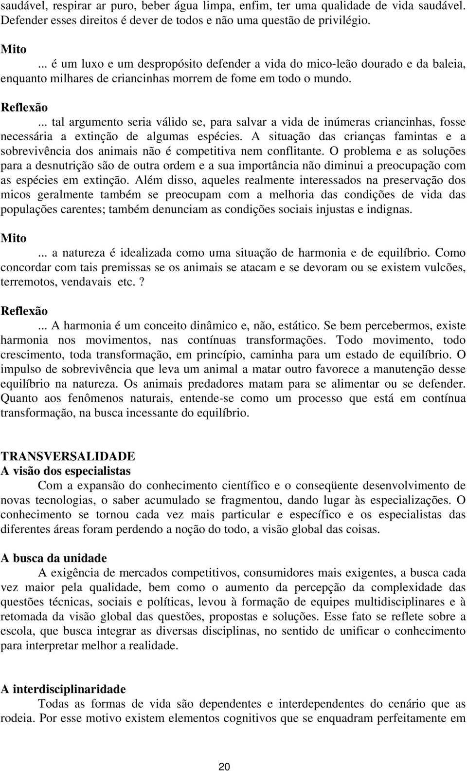 .. tal argumento seria válido se, para salvar a vida de inúmeras criancinhas, fosse necessária a extinção de algumas espécies.