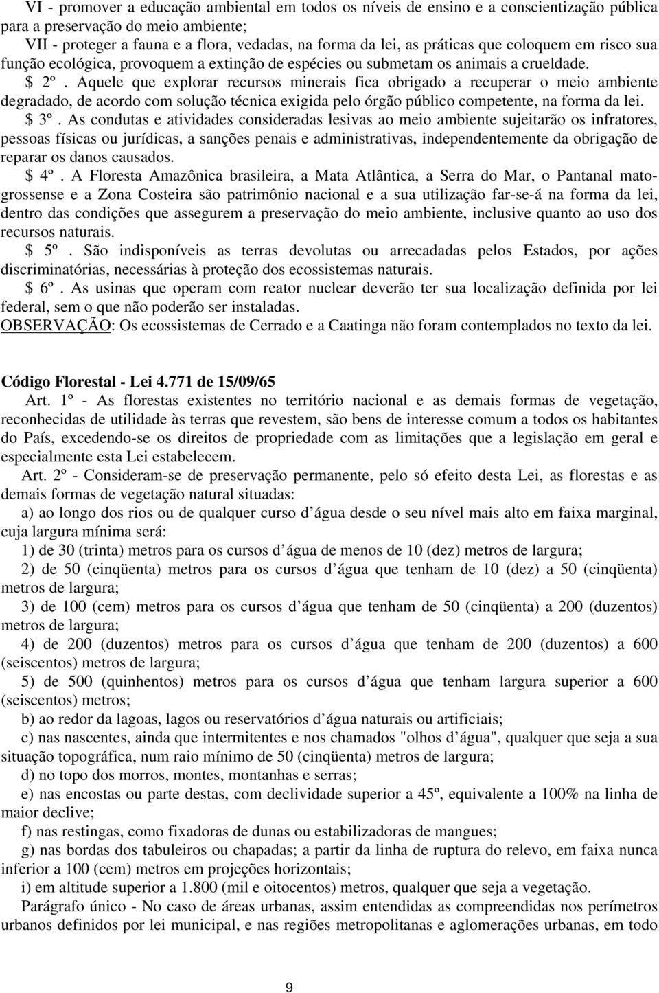 Aquele que explorar recursos minerais fica obrigado a recuperar o meio ambiente degradado, de acordo com solução técnica exigida pelo órgão público competente, na forma da lei. $ 3º.