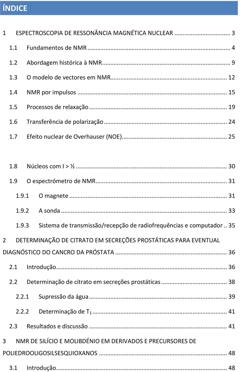 .. 33 1.9.3 Sistema de transmissão/recepção de radiofrequências e computador.. 35 2 DETERMINAÇÃO DE CITRATO EM SECREÇÕES PROSTÁTICAS PARA EVENTUAL DIAGNÓSTICO DO CANCRO DA PRÓSTATA... 36 2.