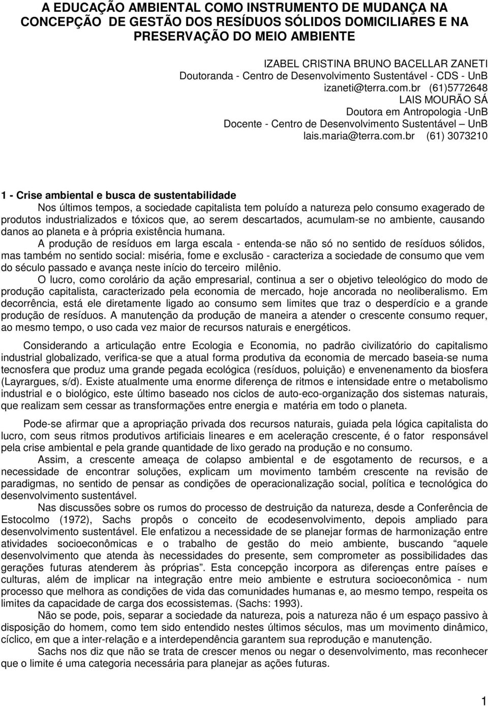 br (61)5772648 LAIS MOURÃO SÁ Doutora em Antropologia -UnB Docente - Centro de Desenvolvimento Sustentável UnB lais.maria@terra.com.