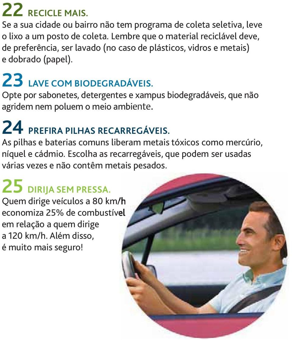 Opte por sabonetes, detergentes e xampus biodegradáveis, que não agridem nem poluem o meio ambiente. 24 PREFIRA PILHAS RECARREGÁVEIS.