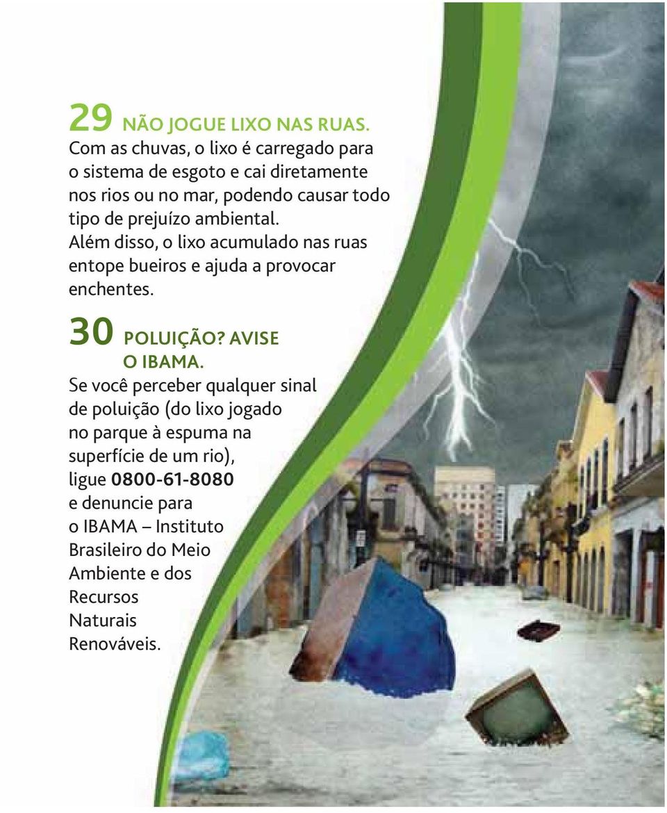 prejuízo ambiental. Além disso, o lixo acumulado nas ruas entope bueiros e ajuda a provocar enchentes. 30 POLUIÇÃO?