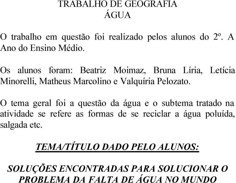 O tema geral foi a questão da água e o subtema tratado na atividade se refere as formas de se reciclar a água