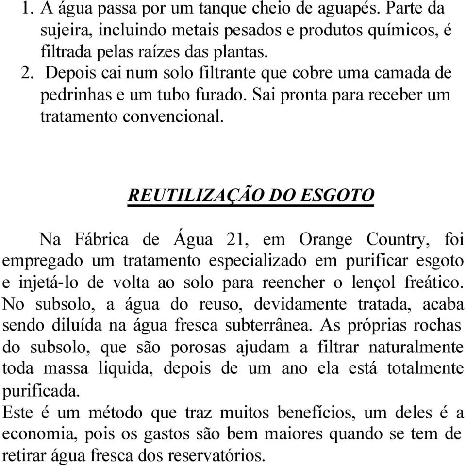 REUTILIZAÇÃO DO ESGOTO Na Fábrica de Água 21, em Orange Country, foi empregado um tratamento especializado em purificar esgoto e injetá-lo de volta ao solo para reencher o lençol freático.