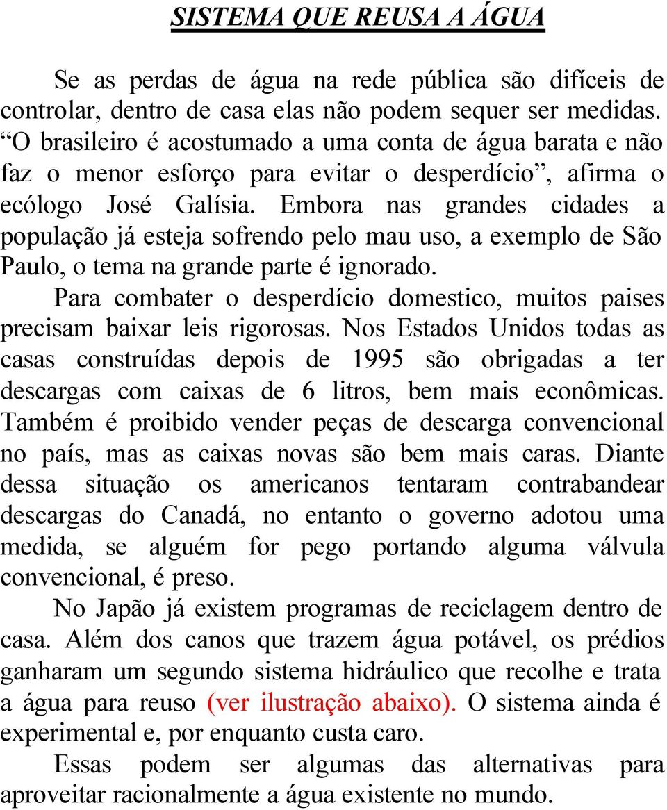 Embora nas grandes cidades a população já esteja sofrendo pelo mau uso, a exemplo de São Paulo, o tema na grande parte é ignorado.