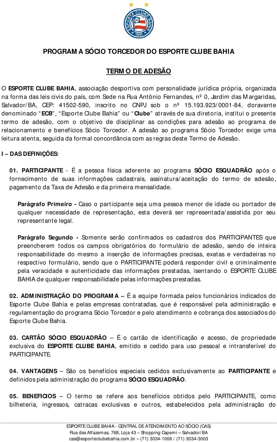 923/0001-84, doravante denominado ECB, Esporte Clube Bahia ou Clube através de sua diretoria, institui o presente termo de adesão, com o objetivo de disciplinar as condições para adesão ao programa